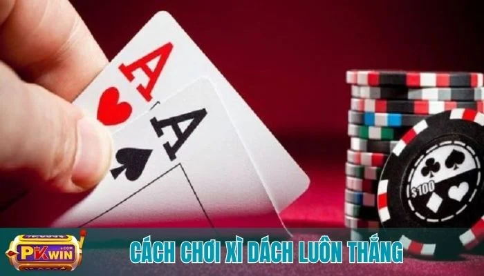 Cách chơi xì dách luôn thắng: Bí quyết chiến thắng cực dễ trong trò chơi!