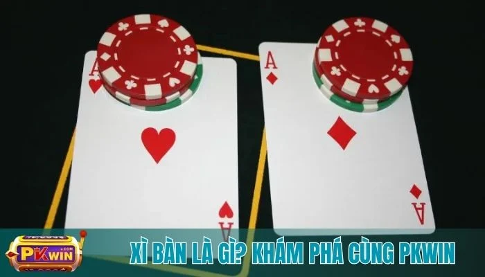 Xì Bàn Là Gì? Khám Phá Cùng PKWIN