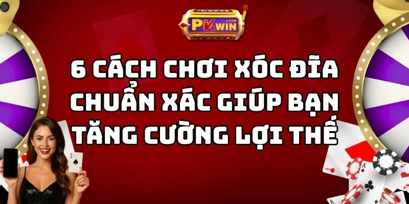 6 Cách Chơi Xóc Đĩa Chuẩn Xác Giúp Bạn Tăng Cường Lợi Thế