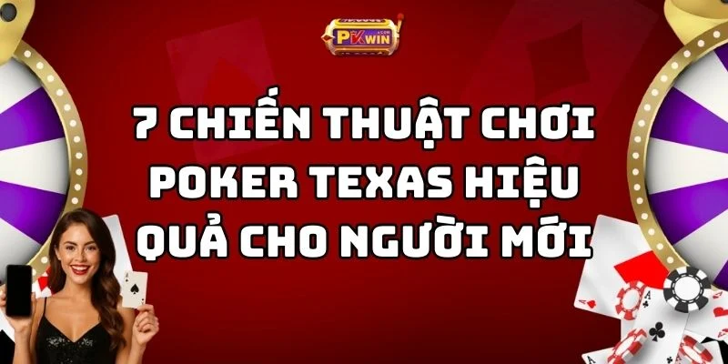 7 Chiến Thuật Chơi Poker Texas Hiệu Quả Cho Người Mới