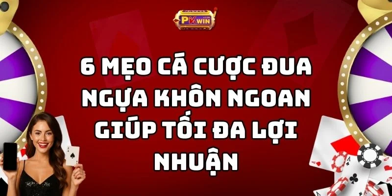 6 Mẹo Cá Cược Đua Ngựa Khôn Ngoan Giúp Tối Đa Lợi Nhuận
