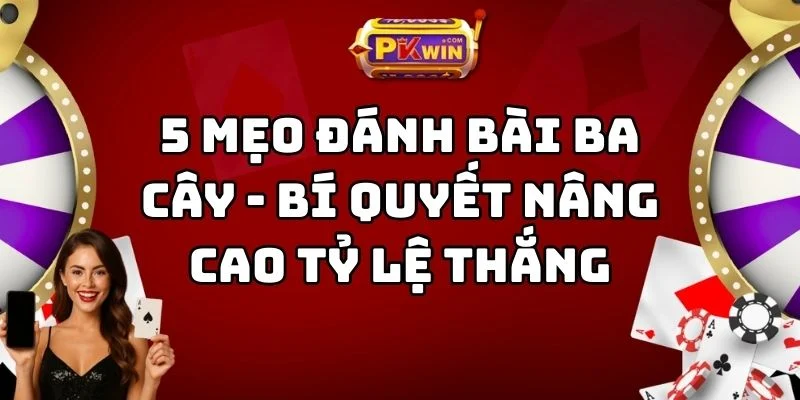 5 Mẹo Đánh Bài Ba Cây – Bí Quyết Nâng Cao Tỷ Lệ Thắng