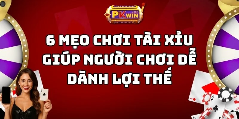 6 Mẹo Chơi Tài Xỉu Giúp Người Chơi Dễ Dành Lợi Thế