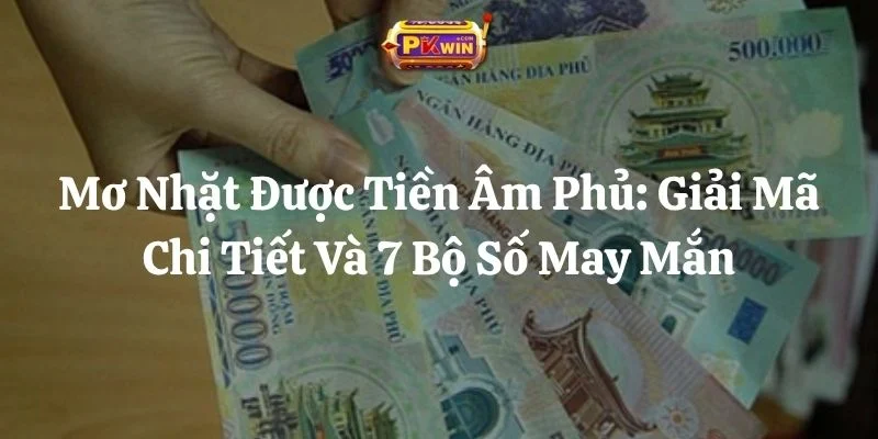 Mơ Nhặt Được Tiền Âm Phủ: Giải Mã Chi Tiết Và 7 Bộ Số May Mắn