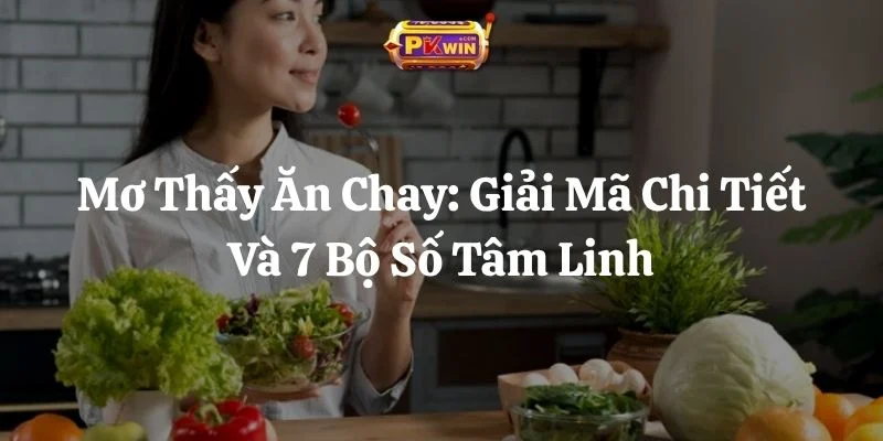 Mơ Thấy Ăn Chay: Giải Mã Chi Tiết Và 7 Bộ Số Tâm Linh