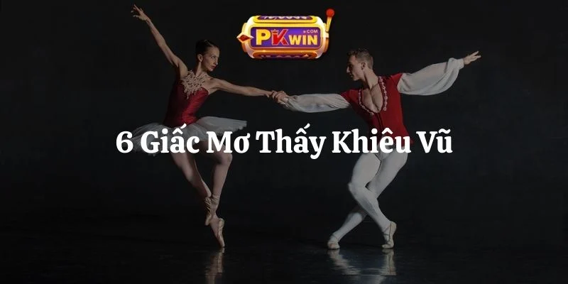 6 Giấc Mơ Thấy Khiêu Vũ – Giải Mã Chi Tiết Và Con Số Tài Lộc