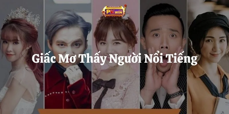 7 Giấc Mơ Thấy Người Nổi Tiếng: Ý Nghĩa Và Con Số Tài Lộc