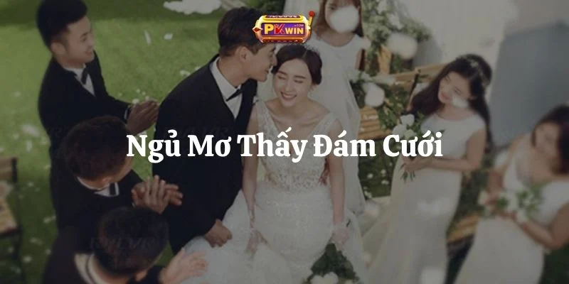 Ngủ Mơ Thấy Đám Cưới Và 7 Điềm Báo Tâm Linh