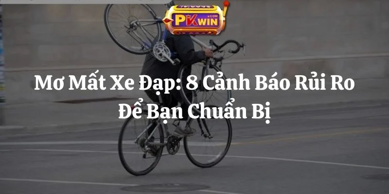 Mơ Mất Xe Đạp: 8 Cảnh Báo Rủi Ro Để Bạn Chuẩn Bị