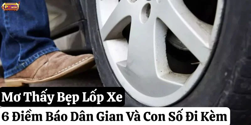 Mơ Thấy Bẹp Lốp Xe: 6 Điềm Báo Dân Gian Và Con Số Đi Kèm