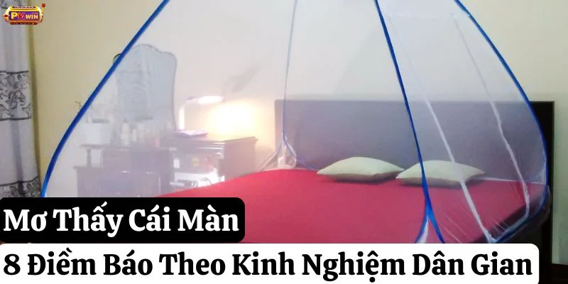 Mơ Thấy Cái Màn: 8 Điềm Báo Theo Kinh Nghiệm Dân Gian