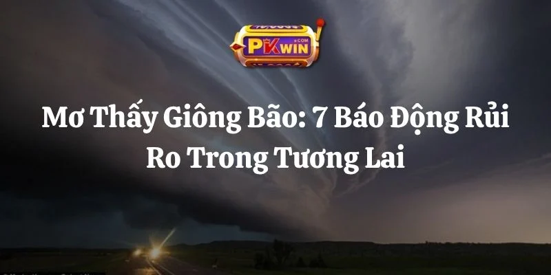 Mơ Thấy Giông Bão: 7 Báo Động Rủi Ro Trong Tương Lai