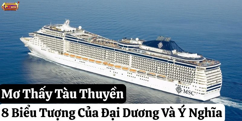 Mơ Thấy Tàu Thuyền: 8 Biểu Tượng Của Đại Dương Và Ý Nghĩa