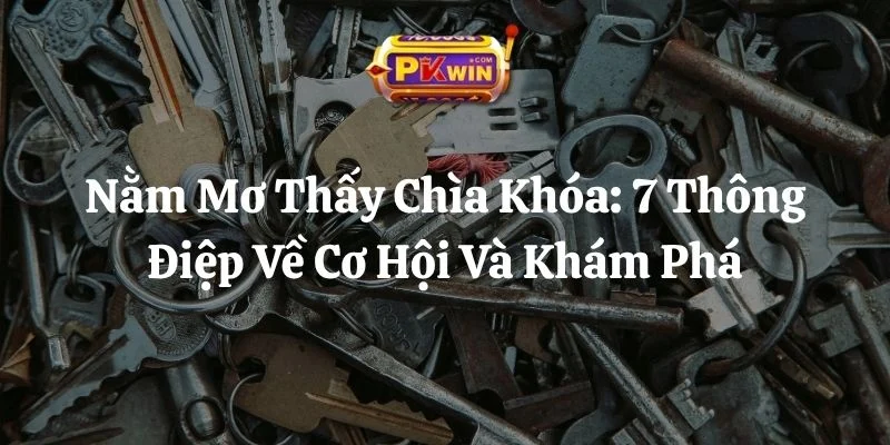 Nằm Mơ Thấy Chìa Khóa: 7 Thông Điệp Về Cơ Hội Và Khám Phá