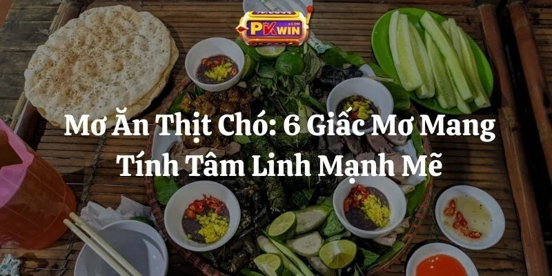 Mơ Ăn Thịt Chó: 6 Giấc Mơ Mang Tính Tâm Linh Mạnh Mẽ