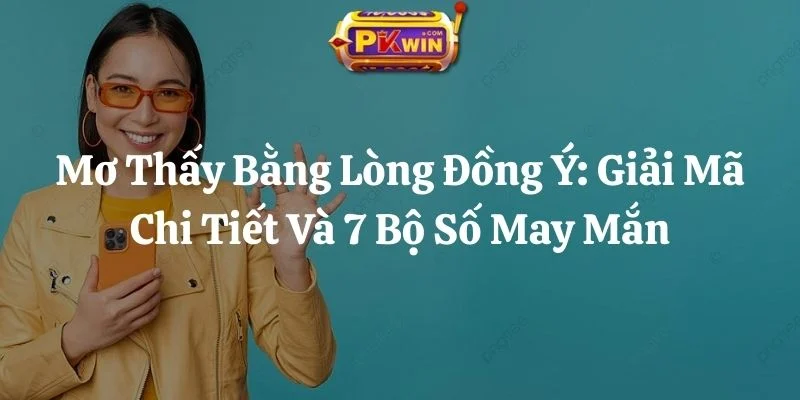 Mơ Thấy Bằng Lòng Đồng Ý: Giải Mã Chi Tiết Và 7 Bộ Số May Mắn