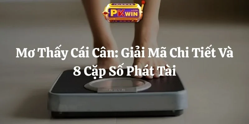 Mơ Thấy Cái Cân: Giải Mã Chi Tiết Và 8 Cặp Số Phát Tài