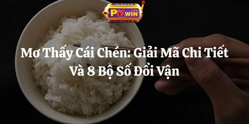 Mơ Thấy Cái Chén: Giải Mã Chi Tiết Và 8 Bộ Số Đổi Vận