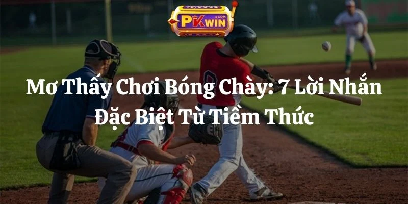 Mơ Thấy Chơi Bóng Chày: 7 Lời Nhắn Đặc Biệt Từ Tiềm Thức
