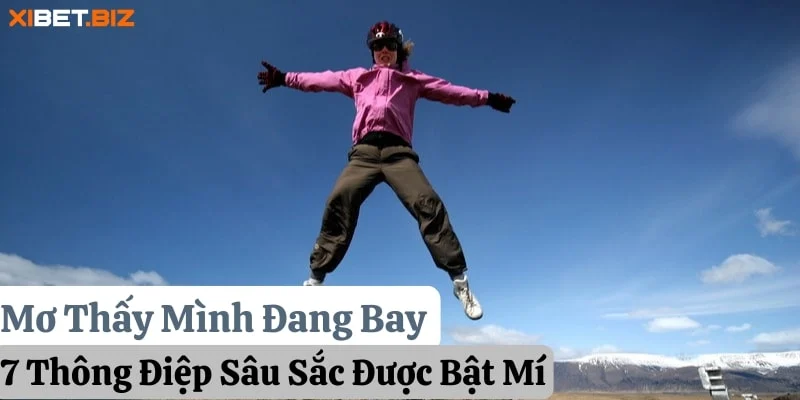 Mơ Thấy Mình Đang Bay: 7 Thông Điệp Sâu Sắc Được Bật Mí