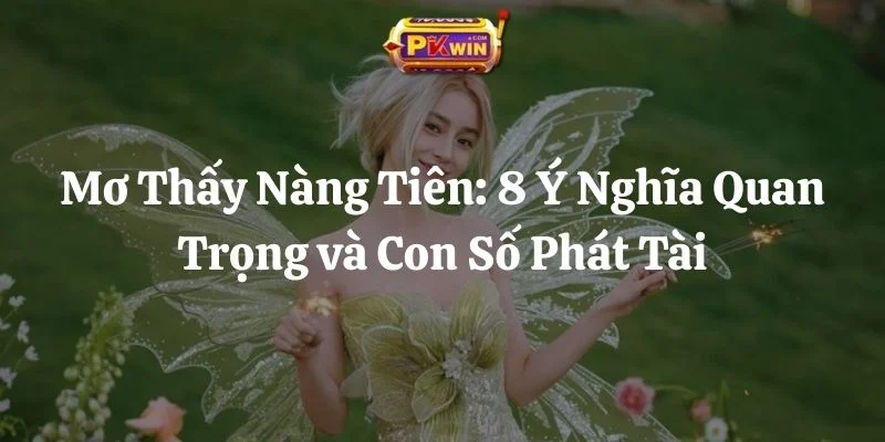 Mơ Thấy Nàng Tiên: 8 Ý Nghĩa Quan Trọng và Con Số Phát Tài