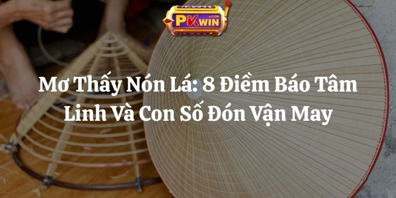 Mơ Thấy Nón Lá: 8 Điềm Báo Tâm Linh Và Con Số Đón Vận May