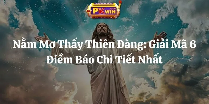 Nằm Mơ Thấy Thiên Đàng: Giải Mã 6 Điềm Báo Chi Tiết Nhất