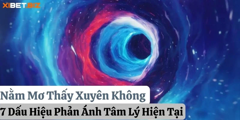 Nằm Mơ Thấy Xuyên Không: 7 Dấu Hiệu Phản Ánh Tâm Lý Hiện Tại
