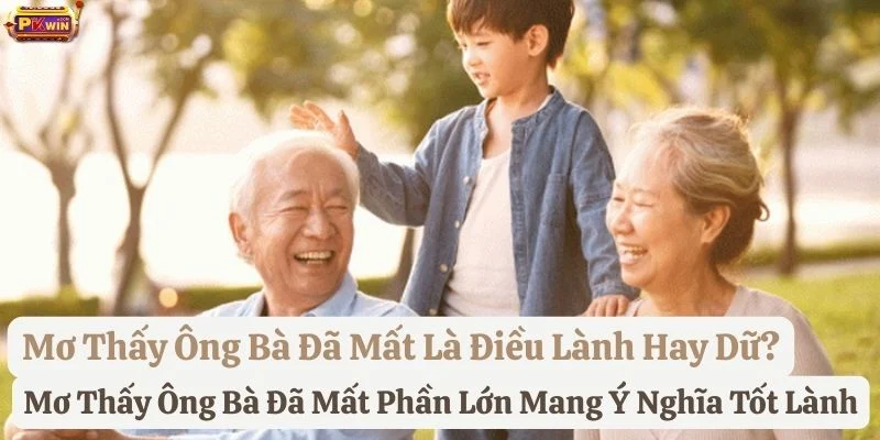 ngủ-mơ-thấy-ông-bà-đã-mất-ở-pkwin nằm mơ thấy ông bà đã mất