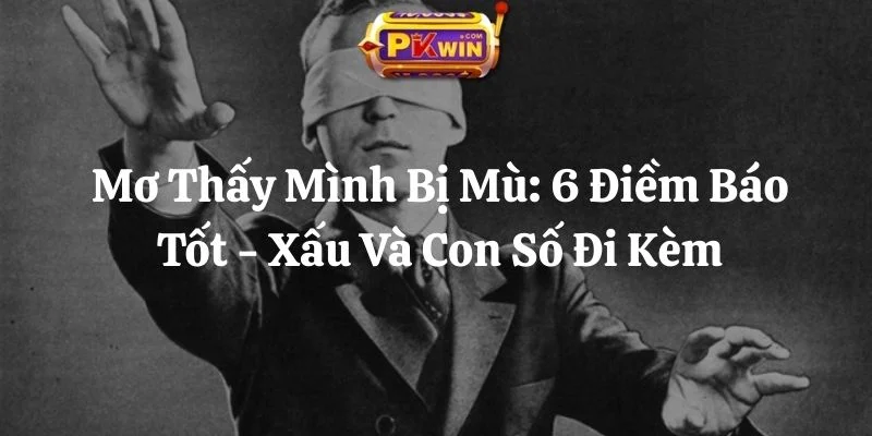 Mơ Thấy Mình Bị Mù: 6 Điềm Báo Tốt – Xấu Và Con Số Đi Kèm