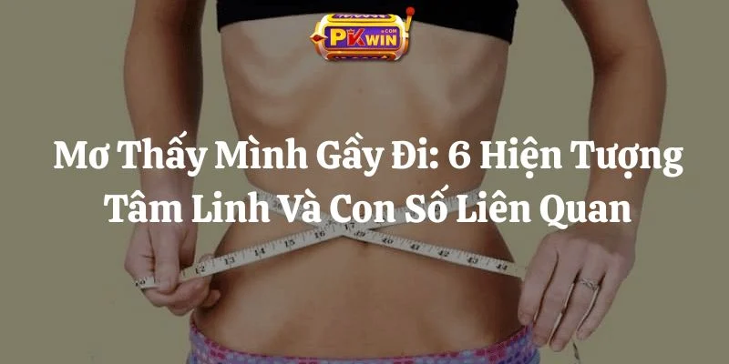 Mơ Thấy Mình Gầy Đi: 6 Hiện Tượng Tâm Linh Và Con Số Liên Quan