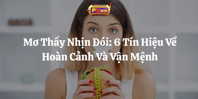 Mơ Thấy Nhịn Đói: 6 Tín Hiệu Về Hoàn Cảnh Và Vận Mệnh